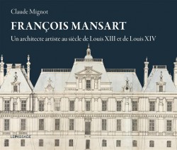 François Mansart. Un architecte artiste au siècle de Louis XIII et Louis XIV