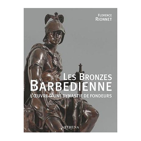 Les bronzes Barbedienne. L'oeuvre d'une dynastie de fondeurs (1834-1954)