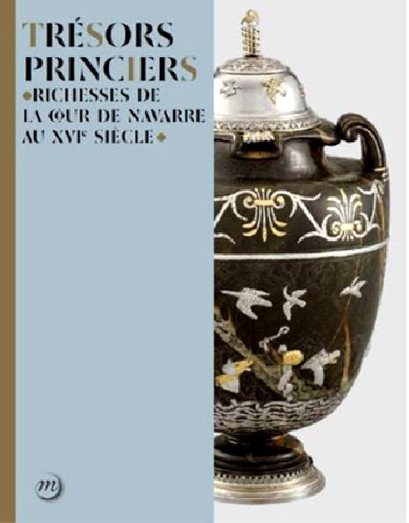 Catalogue Trésors princiers. Richesses de la cour de Navarre au XVIe siècle