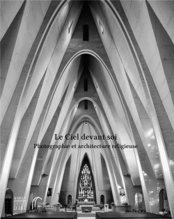 Le ciel devant soi. Photographie et architecture religieuse 