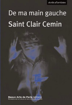 Saint Clair Cemin, de ma main gauche. Récits et idées sur l'art, 1987-2016