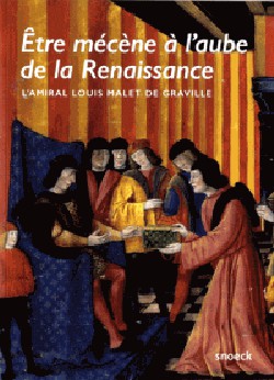 Etre mécène à l'aube de la Renaissance. L'amiral Louis Malet de Graville 