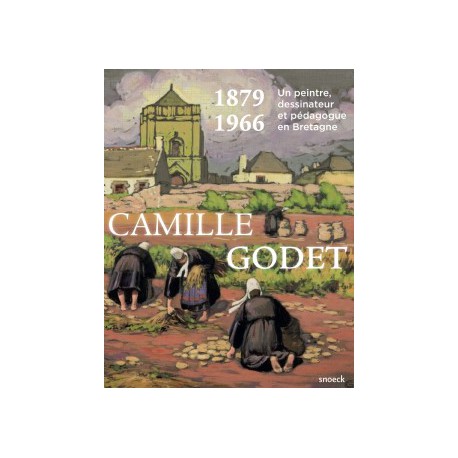 Camille Godet 1879-1966. Un peintre, dessinateur et pédagogue en Bretagne