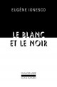 Eugène Ionesco. Le blanc et le noir