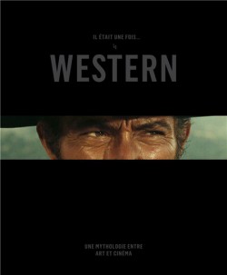 Il etait une fois... le western. Une mythologie entre art et cinéma