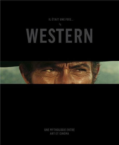 Il etait une fois... le western. Une mythologie entre art et cinéma