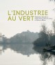 L'industrie au vert. Patrimoine industriel et artisanal de la vallée de la Seine en Seine-et-Marne