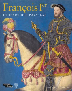 François 1er et l'art des Pays-Bas - Album d'exposition