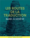 Catalogue Les routes de la traduction. Babel à Genève