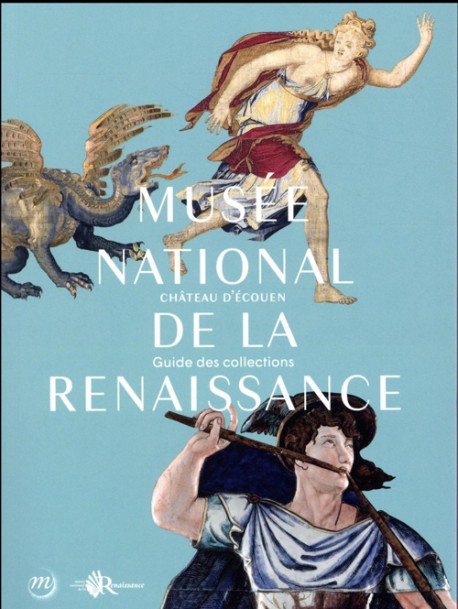 Musée national de la Renaissance, château d'Ecouen. Guide des collections 