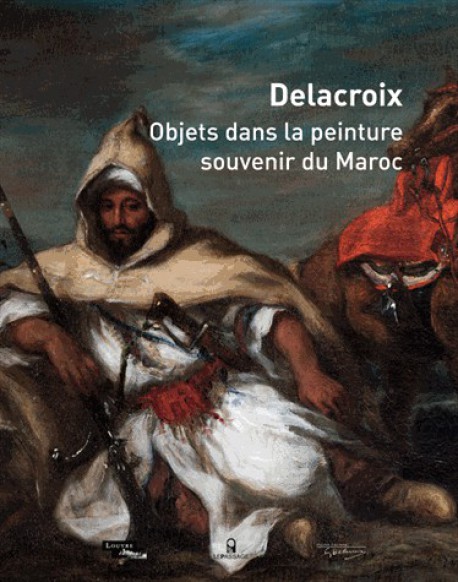 Catalogue d'exposition Delacroix - Objets dans la peinture, souvenir du Maroc