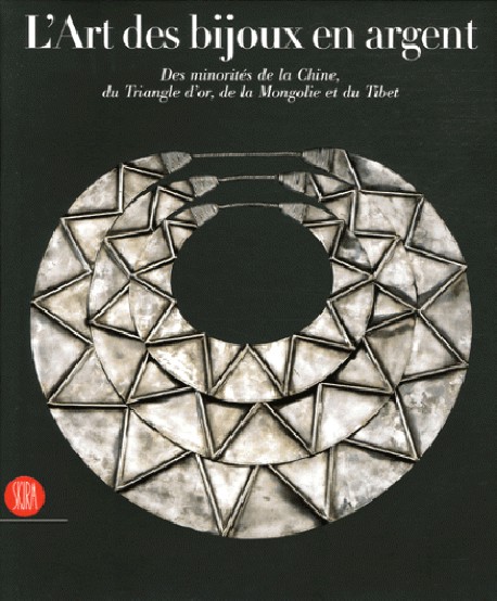 L'art des bijoux en argent. Des minorités de la Chine, du Triangle d'or, de la Mongolie et du Tibet