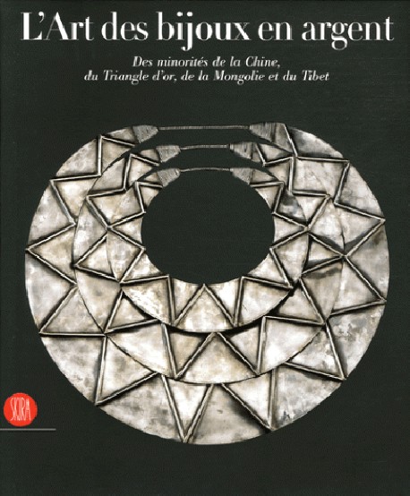 L'art des bijoux en argent. Des minorités de la Chine, du Triangle d'or, de la Mongolie et du Tibet