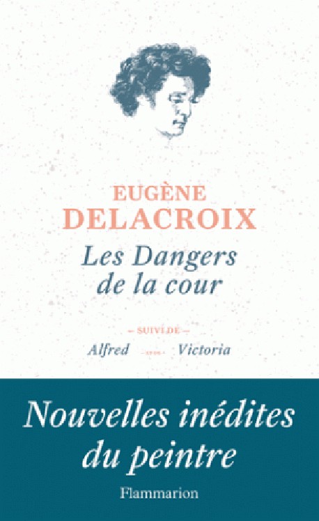 Eugène Delacroix. Les dangers de la cour, Suivi de Alfred et de Victoria