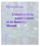 Nymphéas. L'abstraction américaine et le dernier Monet