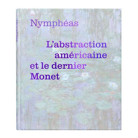 Nymphéas. L'abstraction américaine et le dernier Monet