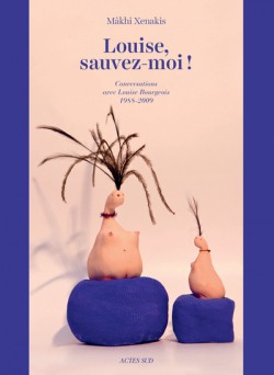 Louise, sauvez-moi ! Conversations avec Louise Bourgeois, 1988-2009