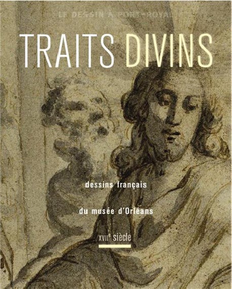 Traits divins. Dessins français du musée d'Orléans, XVIIe siècle