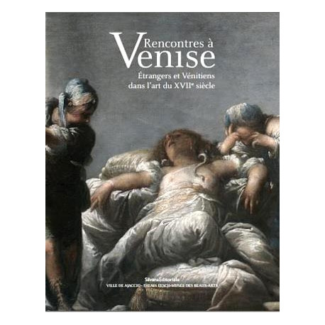 Rencontres à Venise. Étrangers et Vénitiens dans l'art du XVIIe siècle