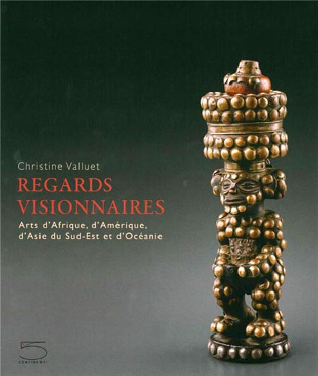Regards visionnaires. Arts d'Afrique, d'Amérique, d'Asie du Sud-Est et d'Océanie