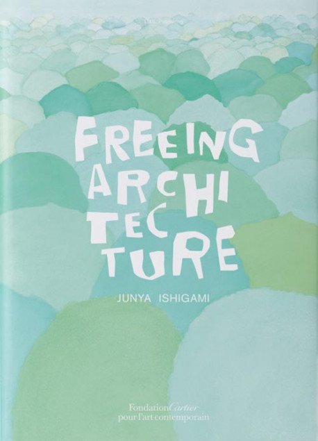 Junya Ishigami. Freeing Architecture