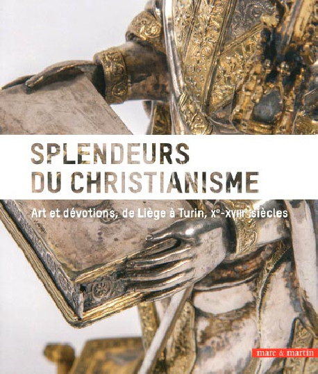 Splendeurs du christianisme. Arts et dévotions, de Liège à Turin, Xe-XVIIIe siècles