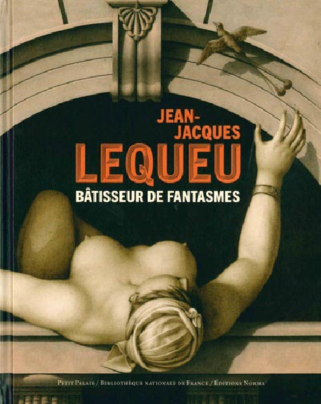 Jean-Jacques Lequeu. Bâtisseur de fantasmes