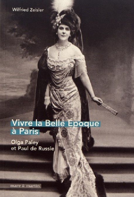 Vivre la Belle Epoque à Paris. Olga Paley et Paul de Russie