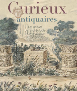 Curieux antiquaires. Les débuts de l'archéologie à Bavay aux XVIIIe et XIXe siècles