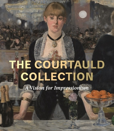 The Courtauld Collection: A Vision for Impressionism [Book]