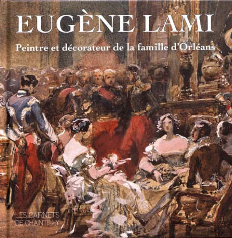 Eugène Lami. Peintre et décorateur de la famille d'Orléans