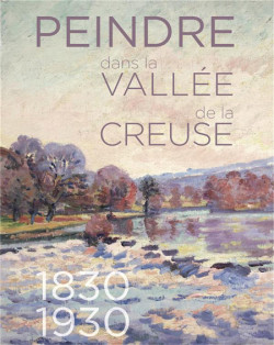 Peindre dans la vallée de la Creuse, 1830-1930