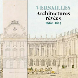 Versailles. Architectures rêvées 1660-1815