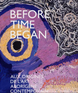 Aux origines de l'art aborigène contemporain. Before Time Began