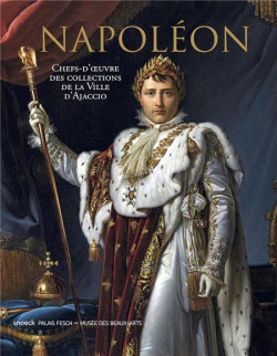 Napoléon. Chefs-d'oeuvre des collections de la ville d'Ajaccio