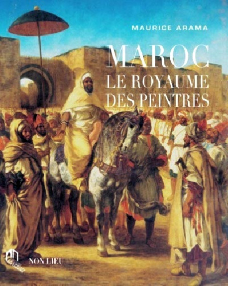 Maroc. Le royaume des peintres