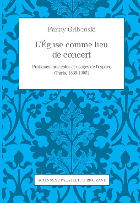 L'Eglise comme lieu de concert. Pratiques musicales et usages de l'espace (Paris, 1830-1905)