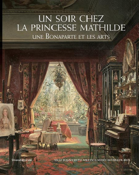 Un soir chez la Princesse Mathilde. Une Bonaparte et les arts