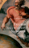 Figurer la création du monde - Mythes, discours et images cosmogoniques dans l'art de la Renaissance