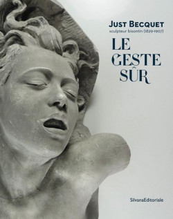 Le geste sûr. Just Becquet (1829-1907), un sculpteur bisontin