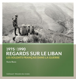 Regards sur le Liban. Les soldats français dans la guerre (1975-1990)