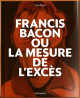 Francis Bacon ou la mesure de l'excès