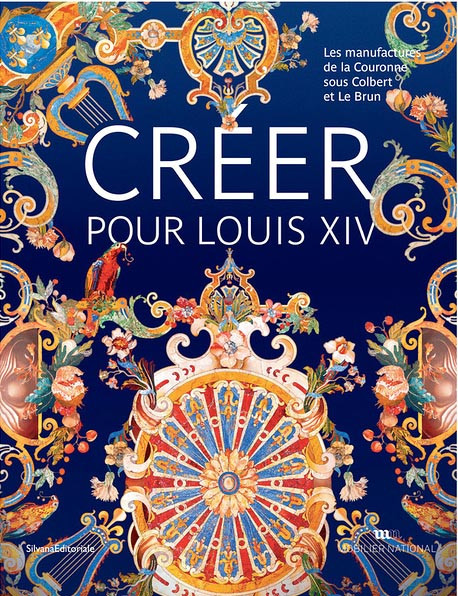 Créer pour Louis XIV - Les manufactures de la Couronne sous Colbert et Le Brun