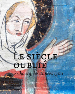 Fribourg, les années 1300. Le siècle oublié