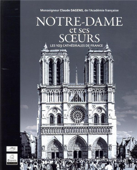 Notre-Dame et ses soeurs - Les 103 cathédrales de France