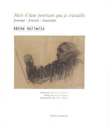 Kathe Kollwitz - Mais il faut pourtant que je travaille