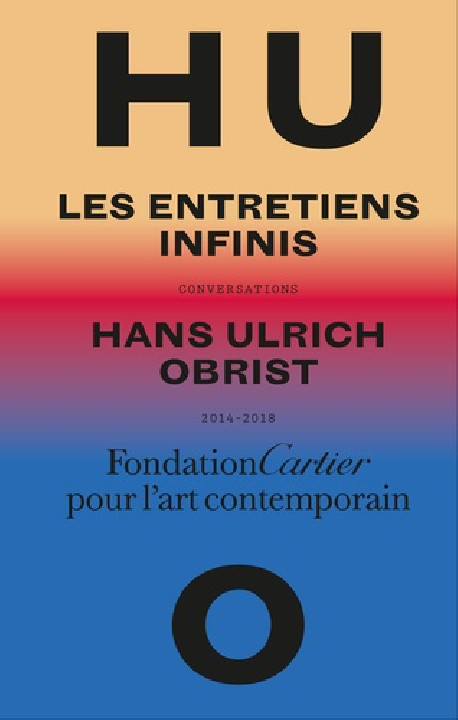 Hans Ulrich Obrist. Les entretiens infinis - Conversations, 2014-2018