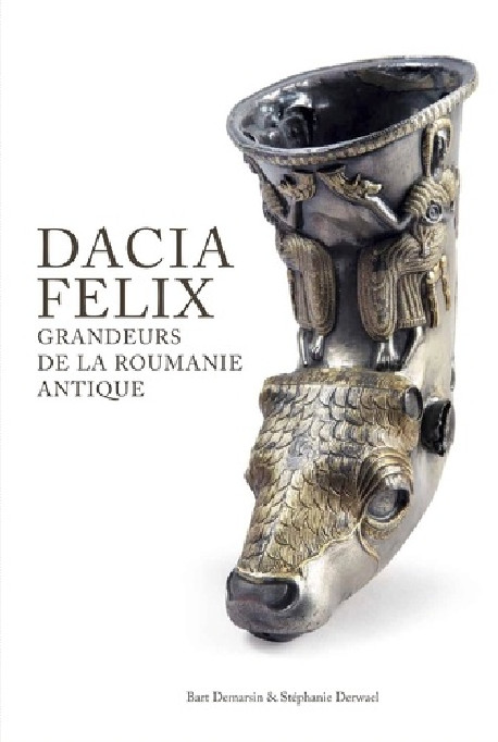 Dacia Felix - Grandeurs de la Roumanie antique