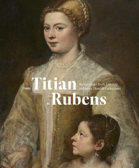 From Titian to Rubens - Masterpieces from Antwerp and other flemisch collections