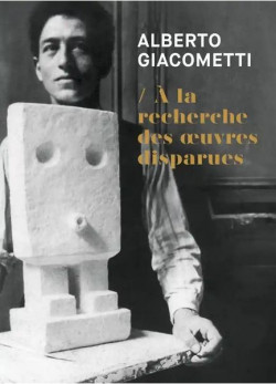 Alberto Giacometti - A la recherche des oeuvres disparues